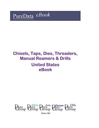 Full Download Chisels, Taps, Dies, Threaders, Manual Reamers & Drills United States: Market Sales in the United States - Editorial DataGroup USA file in PDF