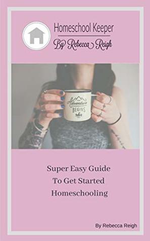 Read Online Super Easy Guide : To Get Started Homeschooling - REBECCA REIGH file in ePub