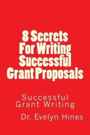 Read 8 Secrets For Writing Successful Grant Proposals (Non-Profit Administration) - Mrs. Evelyn Snow Hines PhD. | PDF