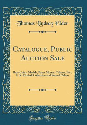Read Online Catalogue, Public Auction Sale: Rare Coins, Medals, Paper Money, Tokens, Etc., F. R. Kimball Collection and Several Others (Classic Reprint) - Thomas Lindsay Elder file in PDF
