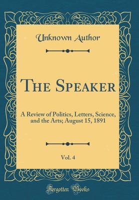 Read The Speaker, Vol. 4: A Review of Politics, Letters, Science, and the Arts; August 15, 1891 (Classic Reprint) - Unknown | ePub
