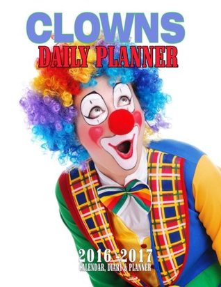 Read Online Clowns Daily Planner 2016 - 2017: 15 Month Engagement Calendar, Diary and Planner -  | PDF