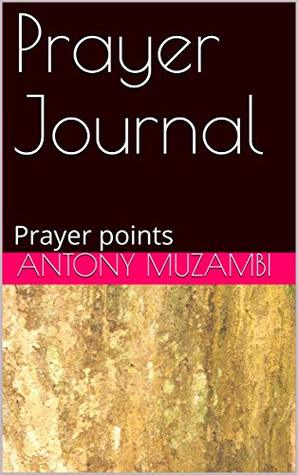 Read Prayer Journal: Prayer points (Prayer volume Book 1) - Antony Muzambi | ePub