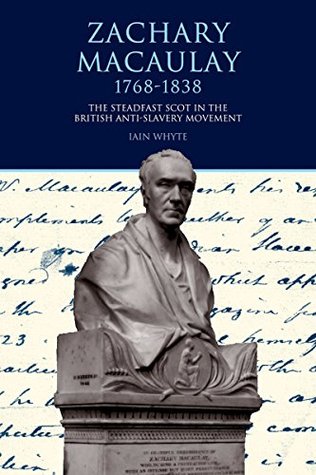 Read Online Zachary Macaulay 1768-1838: The Steadfast Scot in the British Anti-Slavery Movement - Iain Whyte | PDF