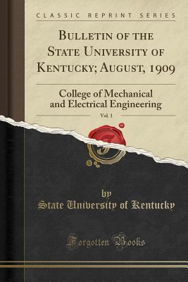 Full Download Bulletin of the State University of Kentucky; August, 1909, Vol. 1: College of Mechanical and Electrical Engineering (Classic Reprint) - State University of Kentucky | ePub