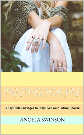 Read Online Praying For Bae: 3 Key Bible Passages to Pray Over Your Future Spouse - Angela Swinson file in ePub
