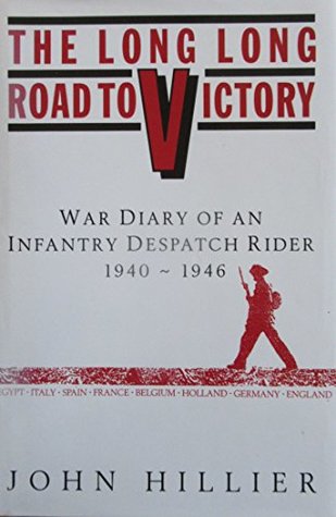 Read Online The Long Road to Victory: (Diary of an Infantry Dispatch Rider) 1940-1946 - John E. Hillier | ePub