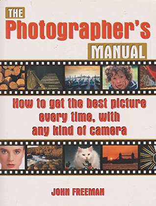 Read The Photographers Manual : How to Get the Best Picture Every Time , With Any Kind of Camera - John Freeman file in ePub
