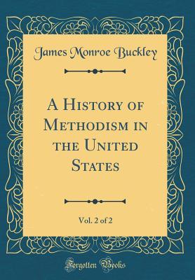Read A History of Methodism in the United States, Vol. 2 of 2 (Classic Reprint) - James Monroe Buckley file in ePub