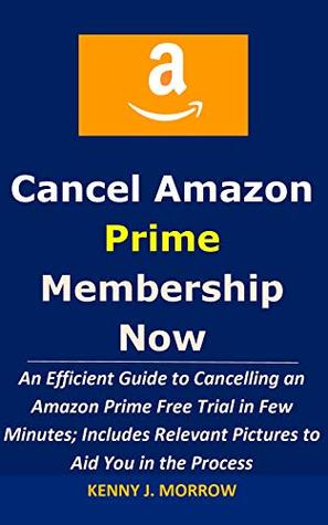 Full Download Cancel Amazon Prime Membership Now: An Efficient Guide to Cancelling an Amazon Prime Free Trial in Few Minutes; Includes Relevant Pictures to Aid You in the Process - Kenny J. Morrow file in PDF