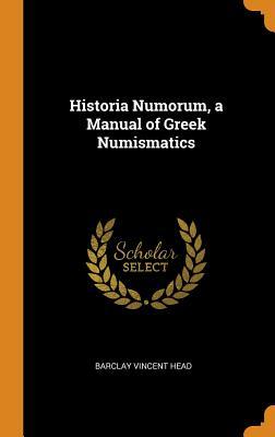 Read Online Historia Numorum, a Manual of Greek Numismatics - Barclay Vincent Head file in PDF