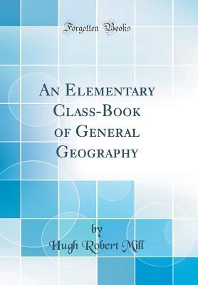 Read An Elementary Class-Book of General Geography (Classic Reprint) - Hugh Robert Mill | ePub