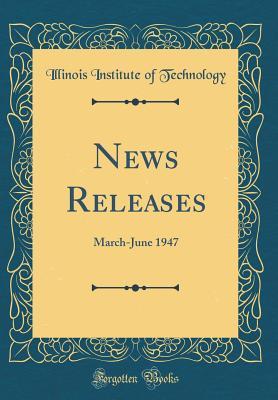 Download News Releases: March-June 1947 (Classic Reprint) - Illinois Institute of Technology | ePub