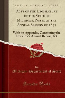 Read Acts of the Legislature of the State of Michigan, Passed at the Annual Session of 1847: With an Appendix, Containing the Treasurer's Annual Report, &c (Classic Reprint) - Michigan Department of State file in PDF