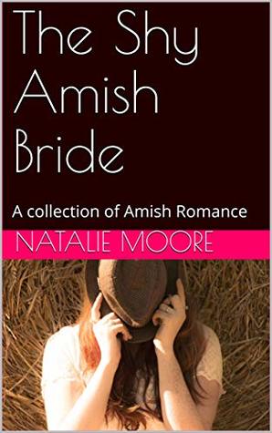 Full Download The Shy Amish Bride: A collection of Amish Romance - Natalie Moore file in ePub