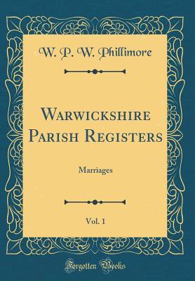 Full Download Warwickshire Parish Registers, Vol. 1: Marriages (Classic Reprint) - William Phillimore Watts Phillimore | PDF