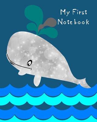 Download My First Notebook: 8 X 10 Cute Whale Journal Early Diary for Printing, Doodles, Drawings and Early Development by Practicing Writing Skills for Boys and Girls -  | ePub
