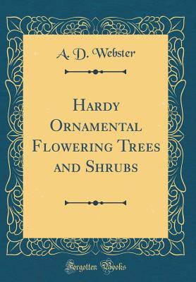 Read Online Hardy Ornamental Flowering Trees and Shrubs (Classic Reprint) - Angus Duncan Webster | PDF
