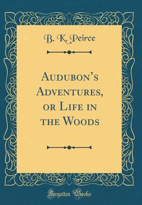 Download Audubon's Adventures, or Life in the Woods (Classic Reprint) - Bradford Kinney Peirce file in PDF