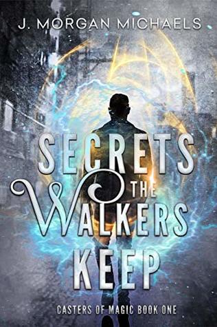 Read Secrets The Walkers Keep: A New Adult Urban Fantasy (Casters of Magic Series Book 1) - J. Morgan Michaels file in ePub