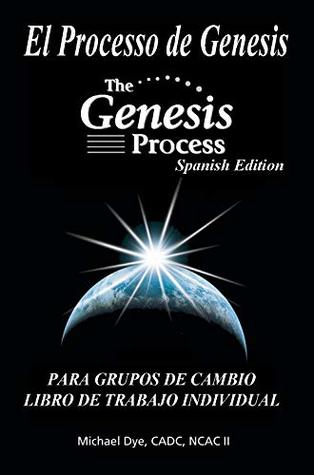 Read Online The Genesis Process: Individual Workbook for Change Groups - Spanish Edition - Michael Dye | PDF