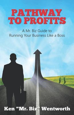 Read Online Pathway to Profits: A Mr. Biz Guide to Running Your Business Like a Boss - Ken Mr. Biz Wentworth file in PDF