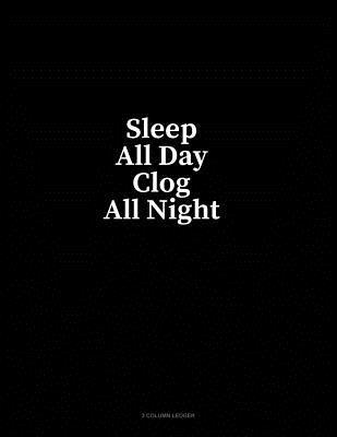 Read Sleep All Day Clog All Night: 3 Column Ledger - Minkyo Press file in PDF