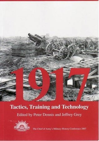 Read 1917: Tactics, Training and Technology : The 2007 Chief of Army Military History Conference - Jeffrey Grey file in PDF