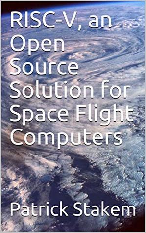Full Download RISC-V, an Open Source Solution for Space Flight Computers - Patrick Stakem file in ePub