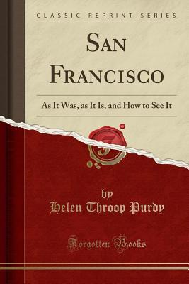 Read San Francisco: As It Was, as It Is, and How to See It (Classic Reprint) - Helen Throop Purdy | PDF