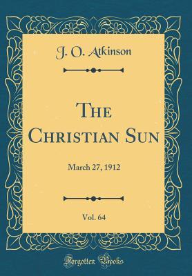 Read The Christian Sun, Vol. 64: March 27, 1912 (Classic Reprint) - J O Atkinson | PDF