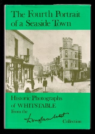 Read Online Fourth Portrait of a Seaside Town: Historic Photographs of Whitstable - Douglas West | ePub