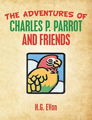 Full Download The Adventures of Charles P. Parrot and Friends - H.G. EVan | PDF