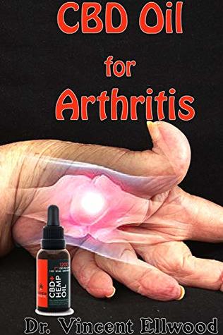 Read CBD Oil for Arthritis: All You Need to Know About Arthritis And How CBD Oil Can Help To Cure it, Discover The Truth. - Vincent Ellwood file in PDF