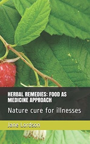 Full Download HERBAL REMEDIES: FOOD AS MEDICINE APPROACH: Nature cure for illnesses - Jane Lordson | ePub