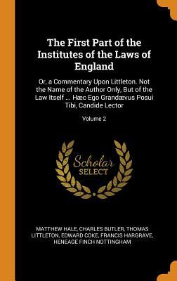 Read Online The First Part of the Institutes of the Laws of England: Or, a Commentary Upon Littleton. Not the Name of the Author Only, But of the Law Itself  H�c Ego Grand�vus Posui Tibi, Candide Lector; Volume 2 - Matthew Hale file in PDF