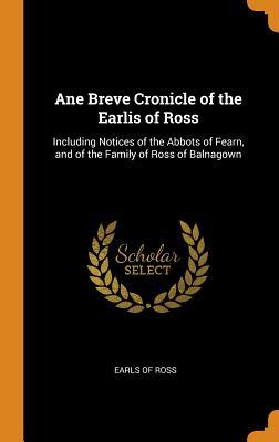 Full Download Ane Breve Cronicle of the Earlis of Ross: Including Notices of the Abbots of Fearn, and of the Family of Ross of Balnagown - Earls of Ross | ePub