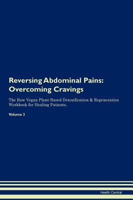 Download Reversing Abdominal Pains: Overcoming Cravings The Raw Vegan Plant-Based Detoxification & Regeneration Workbook for Healing Patients. Volume 3 - Health Central | PDF