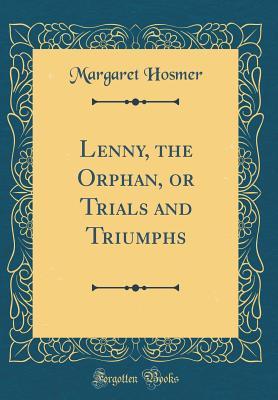 Download Lenny, the Orphan, or Trials and Triumphs (Classic Reprint) - Margaret Hosmer | ePub