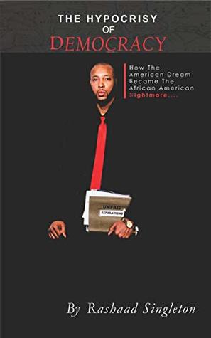 Read Online The Hypocrisy Of Democracy: How The American Dream Became The African American Nightmare - Rashaad Singleton file in PDF