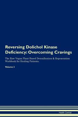 Full Download Reversing Dolichol Kinase Deficiency: Overcoming Cravings The Raw Vegan Plant-Based Detoxification & Regeneration Workbook for Healing Patients. Volume 3 - Health Central file in ePub