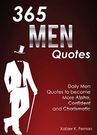 Read Online 365 Men Quotes: Daily Men Quotes to Become More Alpha, Confident and Charismatic - Xabier K. Fernao file in PDF
