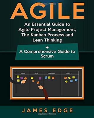 Read Agile: An Essential Guide to Agile Project Management, The Kanban Process and Lean Thinking   A Comprehensive Guide to Scrum - James Edge file in PDF