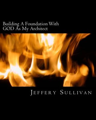 Full Download Building A Foundation With GOD As My Architect - Jeffery B. Sullivan | ePub
