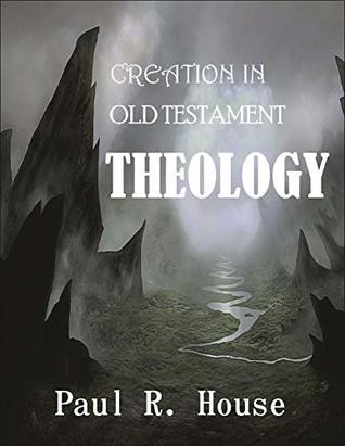 Read Online Creation in Old Testament Theology: Creation in Old Testament Theology - Paul R. House | ePub