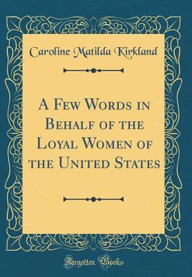 Download A Few Words in Behalf of the Loyal Women of the United States (Classic Reprint) - Caroline Kirkland | PDF