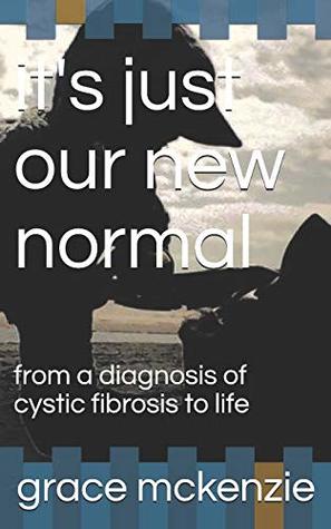 Read Online it's just our new normal: from a diagnosis of cystic fibrosis to life - grace mckenzie | ePub