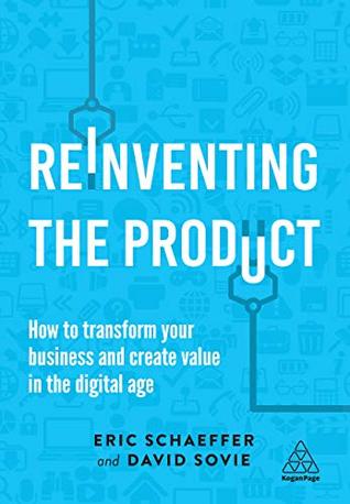 Download Reinventing the Product: How to Transform your Business and Create Value in the Digital Age - Eric Schaeffer file in PDF