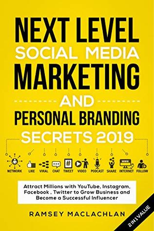 Download Next Level Social Media Marketing and Personal Branding Secrets 2019 2 in 1 Value: Attract Millions with YouTube, Instagram, Facebook, Twitter to Grow Business and Become a Successful Influencer - Ramsey MacLachlan | PDF