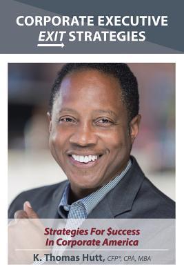 Read Online Corporate Executive Exit Strategies: Strategies for Success in Corporate America - Cfp(r) Cpa K Thomas Hutt file in PDF